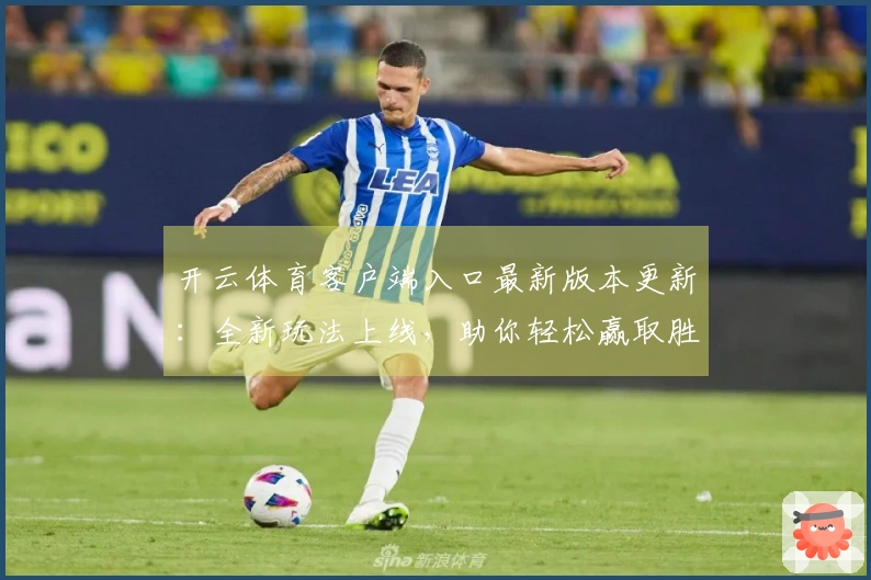 开云体育客户端入口最新版本更新：全新玩法上线，助你轻松赢取胜利！