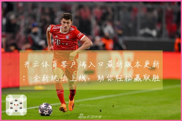 开云体育客户端入口最新版本更新：全新玩法上线，助你轻松赢取胜利！